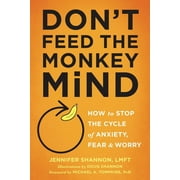 Don't Feed the Monkey Mind : How to Stop the Cycle of Anxiety, Fear, and Worry (Paperback)